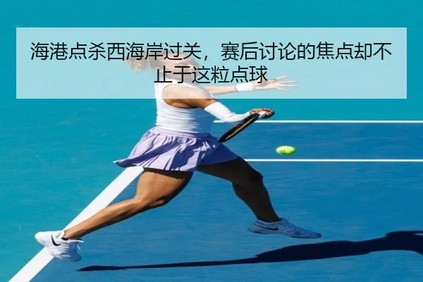 海港点杀西海岸过关，赛后讨论的焦点却不止于这粒点球
